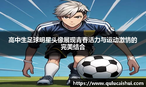 高中生足球明星头像展现青春活力与运动激情的完美结合